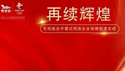 再接再厉、再续辉煌!奇安信圆满完成北京冬残奥会开幕式网络安保