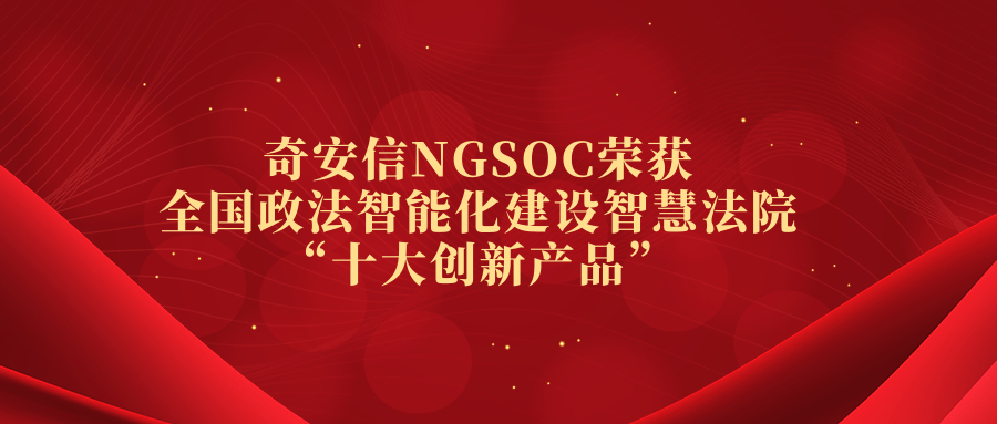 奇安信NGSOC荣获全国政法智能化建设智慧法院“十大创新产品”