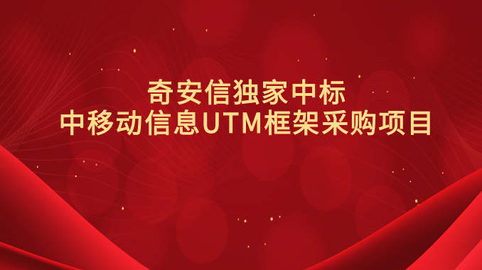 奇安信独家中标中移动信息UTM框架采购项目